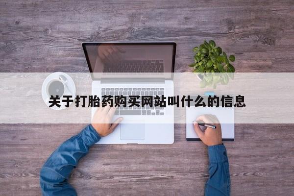 打胎药私人微信购买关于打胎药购买网站叫什么的信息