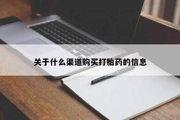 打胎药私人微信购买关于什么渠道购买打胎药的信息