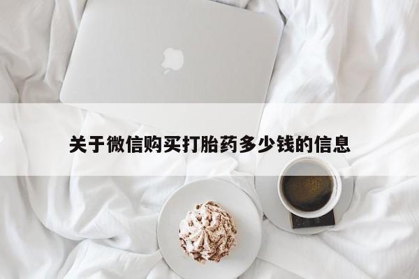 打胎药私人微信购买关于微信购买打胎药多少钱的信息