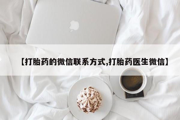 打胎药私人微信购买【打胎药的微信联系方式,打胎药医生微信】