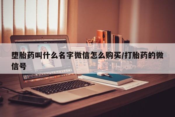 打胎药私人微信购买堕胎药叫什么名字微信怎么购买/打胎药的微信号