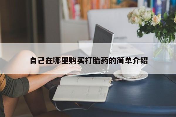 打胎药私人微信购买自己在哪里购买打胎药的简单介绍