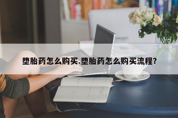 打胎药私人微信购买堕胎药怎么购买.堕胎药怎么购买流程？