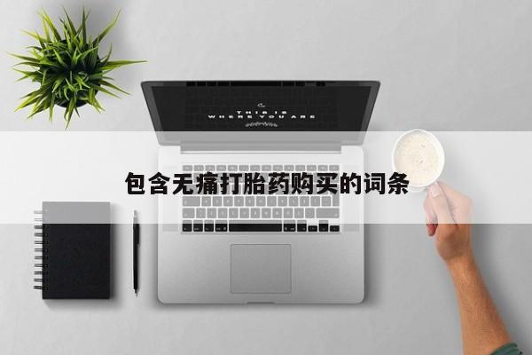 打胎药私人微信购买包含无痛打胎药购买的词条